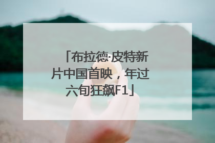 布拉德·皮特新片中国首映，年过六旬狂飙F1