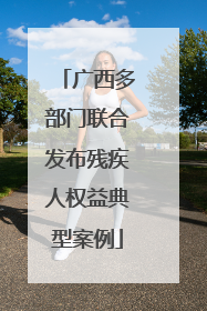 广西多部门联合发布残疾人权益典型案例