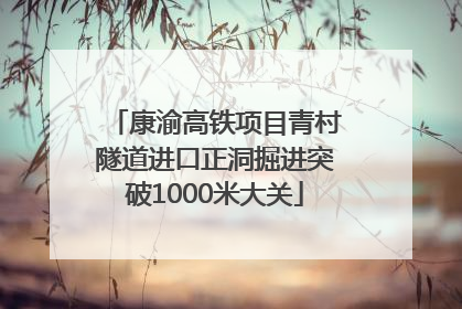 康渝高铁项目青村隧道进口正洞掘进突破1000米大关