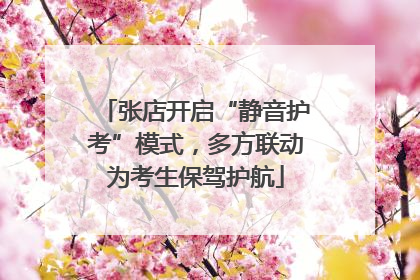 张店开启“静音护考”模式，多方联动为考生保驾护航
