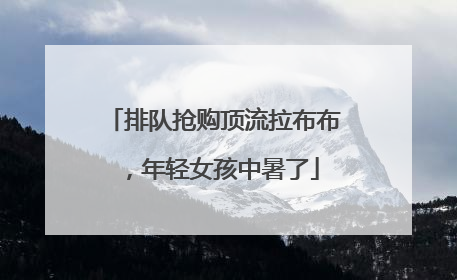 排队抢购顶流拉布布，年轻女孩中暑了
