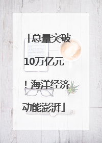 总量突破10万亿元！海洋经济动能澎湃