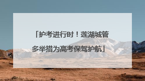 护考进行时！莲湖城管多举措为高考保驾护航