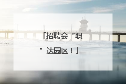 招聘会“职”达园区！