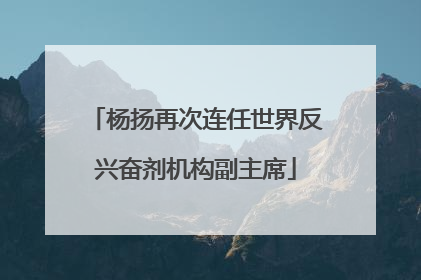 杨扬再次连任世界反兴奋剂机构副主席