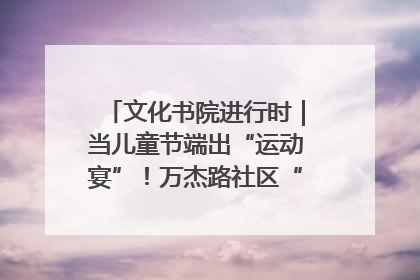 文化书院进行时｜当儿童节端出“运动宴”！万杰路社区“玩”出亲子新花样