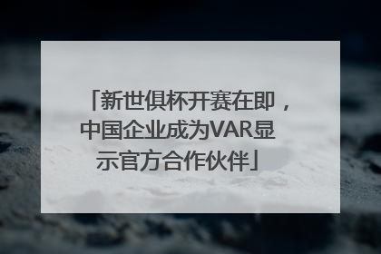 新世俱杯开赛在即,中国企业成为VAR显示官方合作伙伴