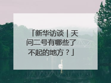 新华访谈｜天问二号有哪些了不起的地方？