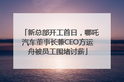新总部开工首日，哪吒汽车董事长兼CEO方运舟被员工围堵讨薪