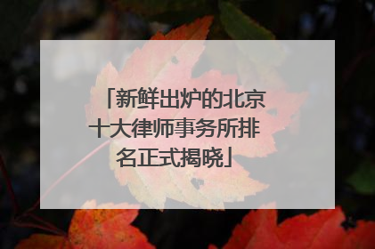 新鲜出炉的北京十大律师事务所排名正式揭晓