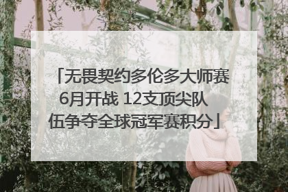 无畏契约多伦多大师赛6月开战 12支顶尖队伍争夺全球冠军赛积分