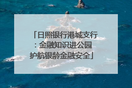 日照银行港城支行：金融知识进公园 护航银龄金融安全