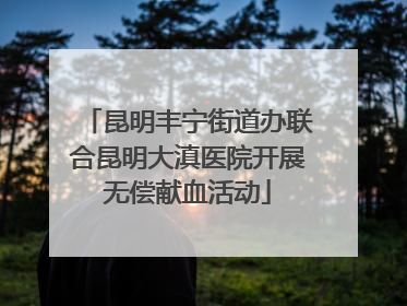 昆明丰宁街道办联合昆明大滇医院开展无偿献血活动