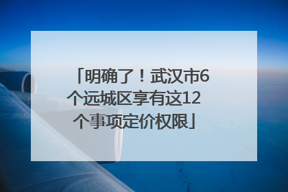 明确了！武汉市6个远城区享有这12个事项定价权限