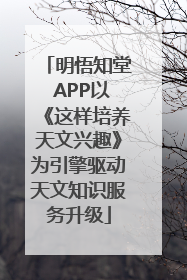 明悟知堂 APP以《这样培养天文兴趣》为引擎驱动天文知识服务升级