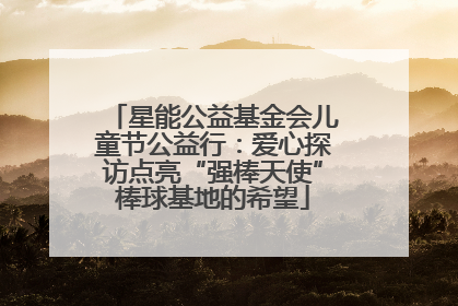 星能公益基金会儿童节公益行：爱心探访点亮“强棒天使”棒球基地的希望