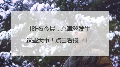 昨夜今晨，京津冀发生这些大事！点击看报→
