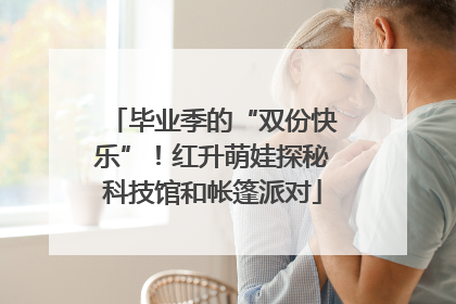毕业季的“双份快乐”！红升萌娃探秘科技馆和帐篷派对