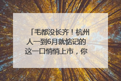 毛都没长齐！杭州人一到6月就惦记的这一口悄悄上市，你打算尝鲜吗？