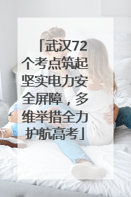 武汉72个考点筑起坚实电力安全屏障，多维举措全力护航高考