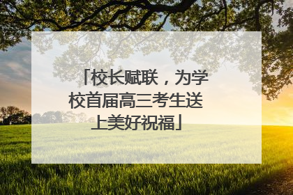 校长赋联，为学校首届高三考生送上美好祝福
