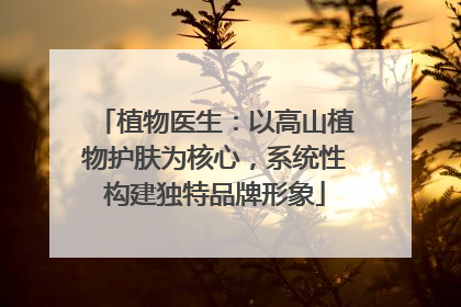 植物医生：以高山植物护肤为核心，系统性构建独特品牌形象