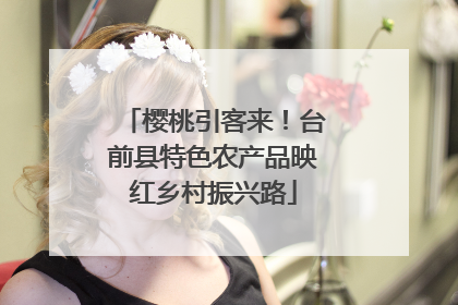 樱桃引客来！台前县特色农产品映红乡村振兴路