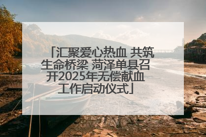 汇聚爱心热血 共筑生命桥梁 菏泽单县召开2025年无偿献血工作启动仪式