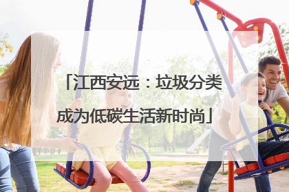 江西安远：垃圾分类成为低碳生活新时尚