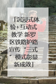 沉浸式体验+互动式教学 新罗区铁路护路宣传“三式”模式彰显新成效