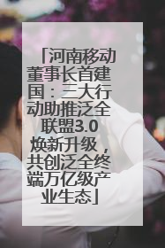 河南移动董事长首建国：三大行动助推泛全联盟3.0焕新升级，共创泛全终端万亿级产业生态