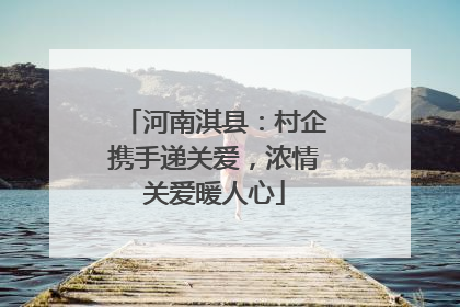 河南淇县：村企携手递关爱，浓情关爱暖人心