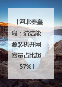 河北秦皇岛：清洁能源装机并网容量占比超57%