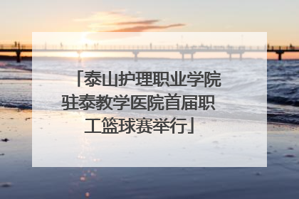 泰山护理职业学院驻泰教学医院首届职工篮球赛举行