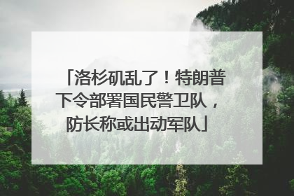 洛杉矶乱了！特朗普下令部署国民警卫队，防长称或出动军队