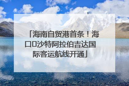 海南自贸港首条！海口⇌沙特阿拉伯吉达国际客运航线开通