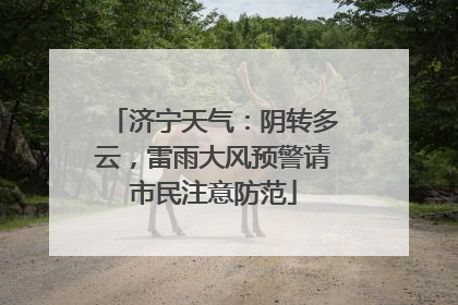 济宁天气：阴转多云，雷雨大风预警请市民注意防范