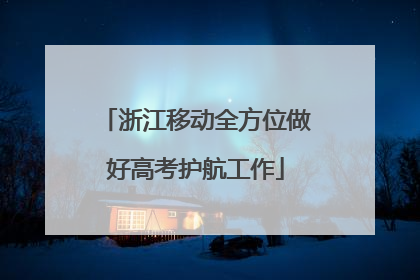 浙江移动全方位做好高考护航工作