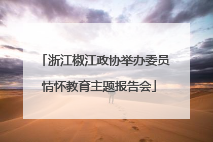 浙江椒江政协举办委员情怀教育主题报告会