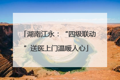 湖南江永:“四级联动”送医上门温暖人心