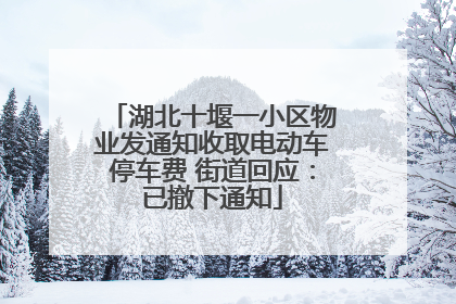 湖北十堰一小区物业发通知收取电动车停车费 街道回应：已撤下通知
