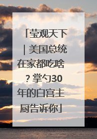 莹观天下｜美国总统在家都吃啥？掌勺30年的白宫主厨告诉你