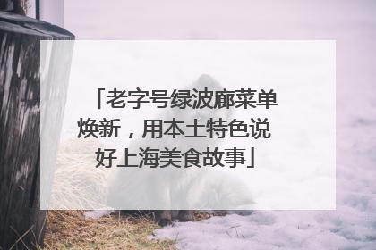 老字号绿波廊菜单焕新，用本土特色说好上海美食故事
