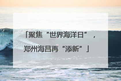 聚焦“世界海洋日”，郑州海昌再“添新”