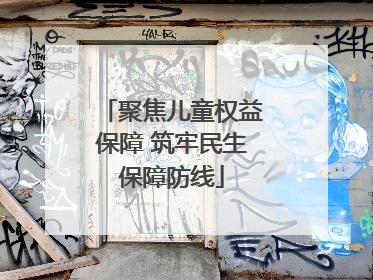 聚焦儿童权益保障 筑牢民生保障防线