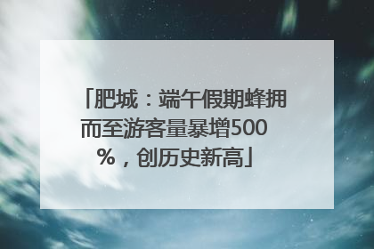 肥城：端午假期蜂拥而至游客量暴增500%，创历史新高