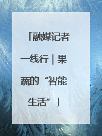 融媒记者一线行｜果蔬的“智能生活”