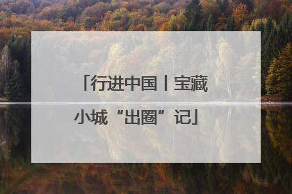 行进中国丨宝藏小城“出圈”记