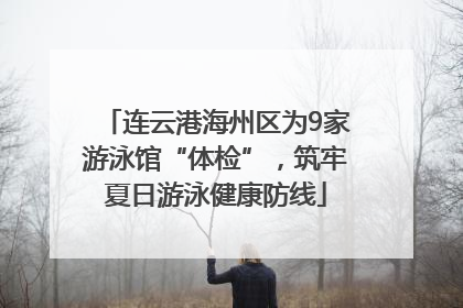 连云港海州区为9家游泳馆“体检”，筑牢夏日游泳健康防线