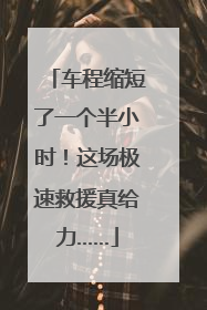 车程缩短了一个半小时！这场极速救援真给力……